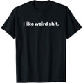 I Like Weird Stuff Funny T-Shirt, Sarcastic Quirky Humor Tee, Unisex Gift for Oddballs and Misfits, Casual Conversation Starter