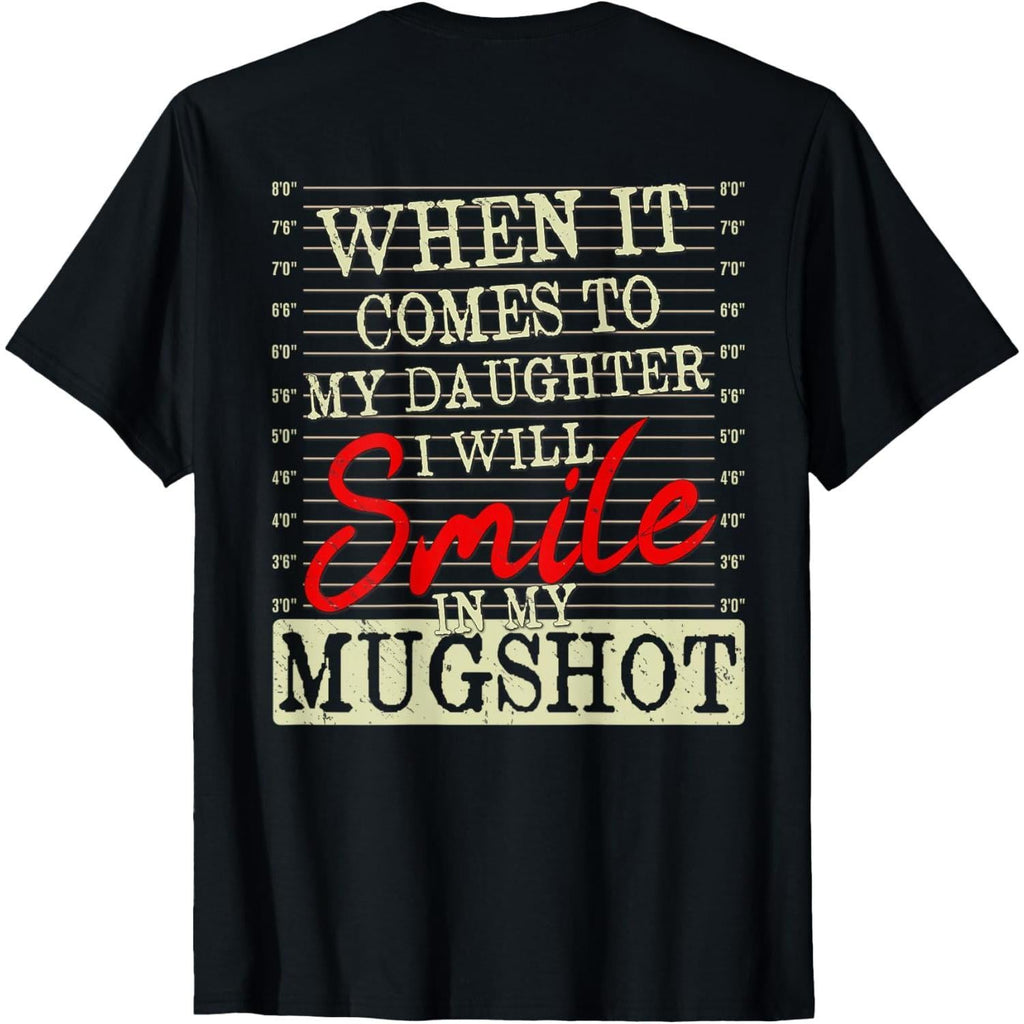 Smile in My Mugshot Tee - Protective Dad Quote Shirt - Funny Parenting Gift - Soft Cotton Back