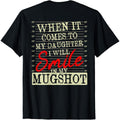 Smile in My Mugshot Tee - Protective Dad Quote Shirt - Funny Parenting Gift - Soft Cotton Back