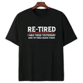 Re-Tired Lazy Retired Tee - Sarcastic Quote T-Shirt - 100% Cotton Unisex - Funny Retirement Humor
