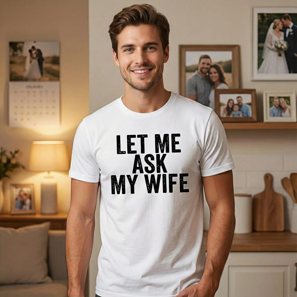Best Gift for Husband - "Let Me Ask My Wife" Men's T-Shirt - Funny Anniversary, Birthday, Father's Day Present