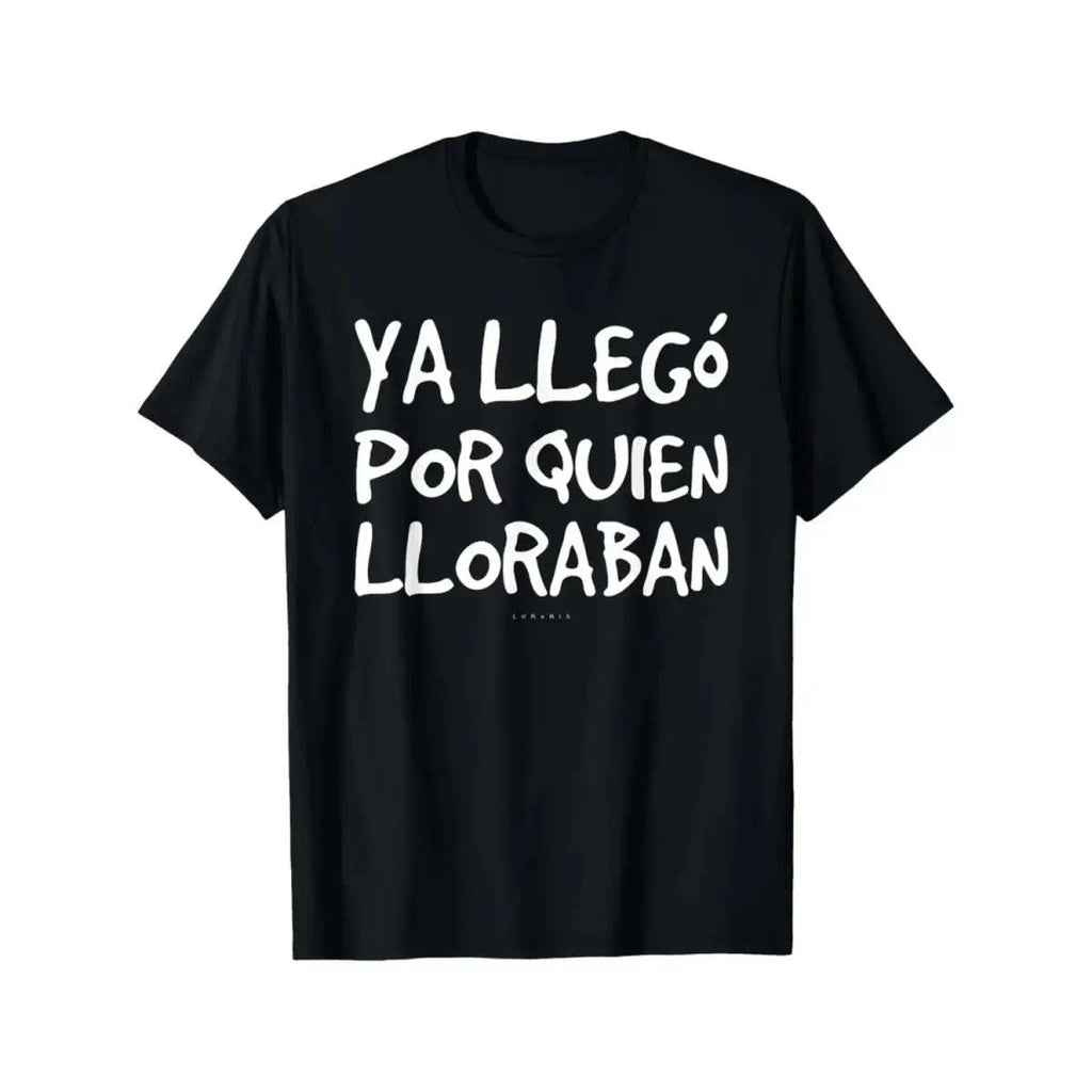 Funny Spanish Saying T-Shirt - "Ya Llego Por Quien Lloraban" Humorous Graphic Tee, Black with White Text, Regular Fit Short Sleeve Round Neck Casual Shirt for Adults
