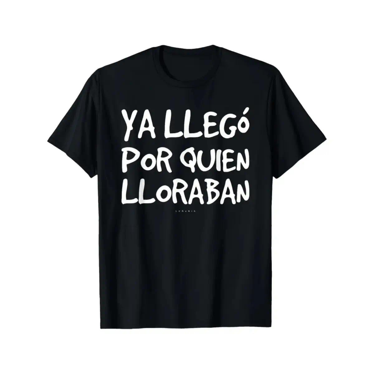 Funny Spanish Saying T-Shirt - "Ya Llego Por Quien Lloraban" Humorous Graphic Tee, Black with White Text, Regular Fit Short Sleeve Round Neck Casual Shirt for Adults