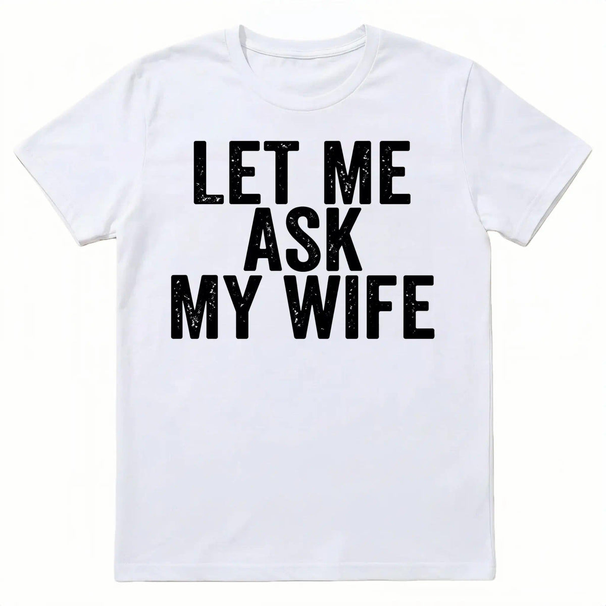 Best Gift for Husband - "Let Me Ask My Wife" Men's T-Shirt - Funny Anniversary, Birthday, Father's Day Present