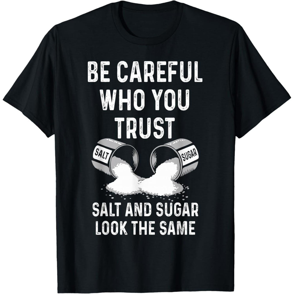 I Am Careful With Who I Trust Salt Sugar Look The Same Funny T-Shirt