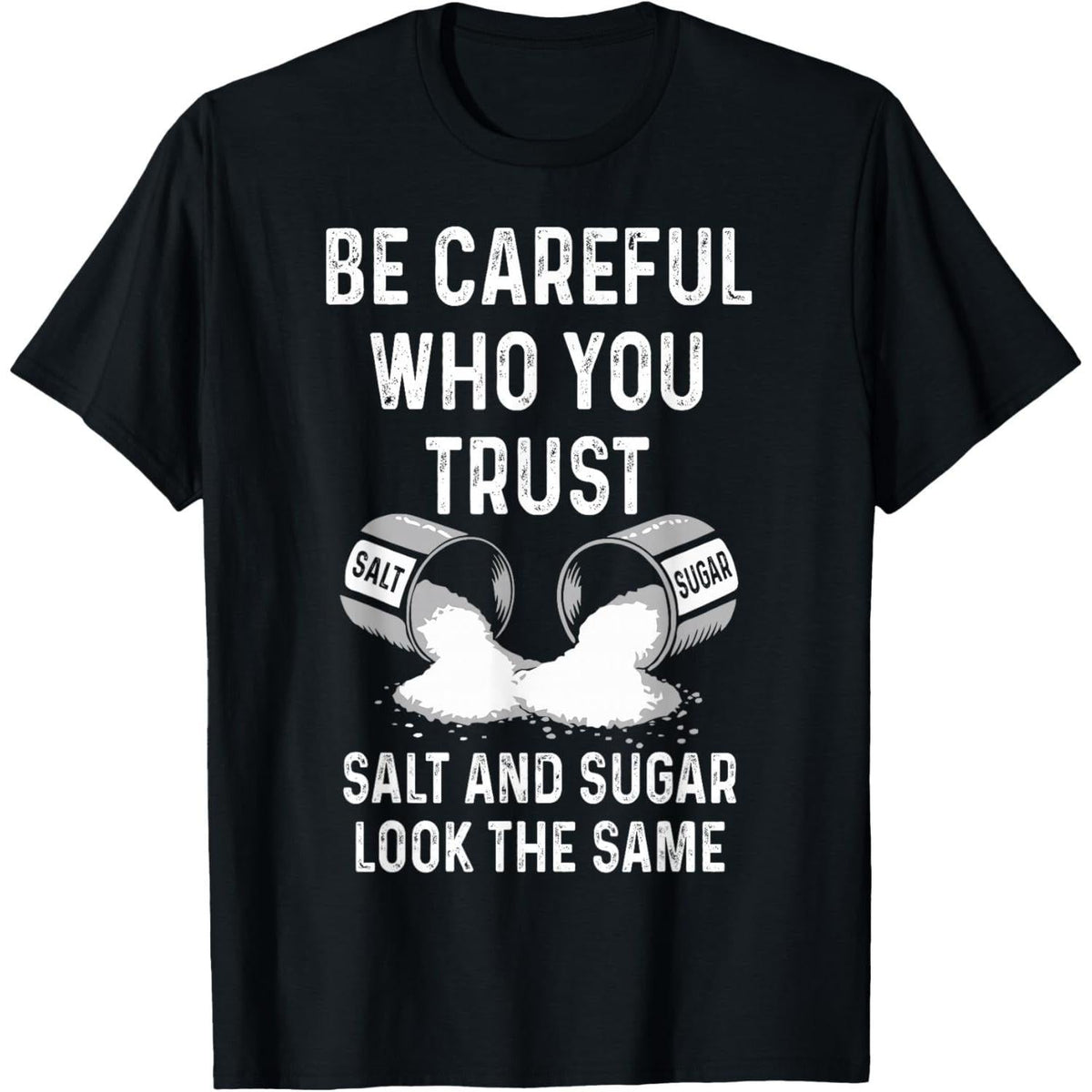 I Am Careful With Who I Trust Salt Sugar Look The Same Funny T-Shirt