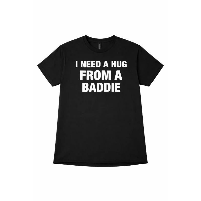 I NEED A HUG FROM A BADDIE T SHIRT graphic tees funny adult humor