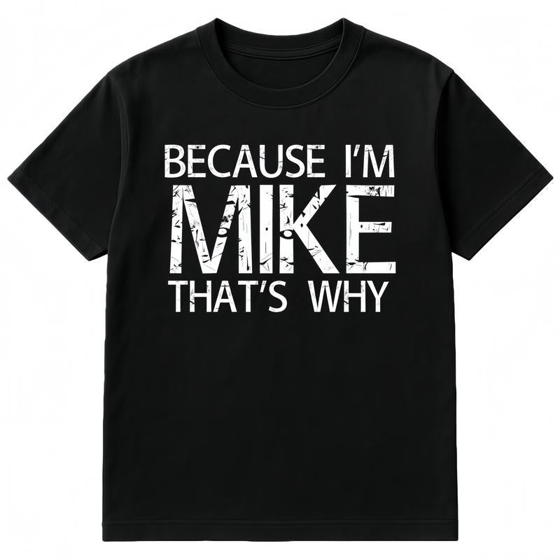 Summer t Shirts BECAUSE I'M MIKE THAT'S WHY Fun Shirt Funny Gift Idea T-Shirt