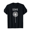 [180g Funny Quote T-Shirt] 180g Funny Blow Me Dandelion Flower Puff Quote Adult T-Shirt for Men Women Gifts funny  tshirt