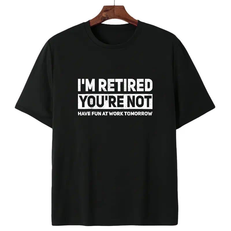 Humorous Retired T-Shirt – 100% Cotton, 'I'm Retired, You're Not' Work Joke Tee