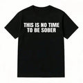 This Is No Time To Be Sober T-Shirt Funny Meme Graphic Tee Casual Streetwear Top T.Rendy Tshirt For Gifts Cotton Golf Gift T-Shirt For Men And Women