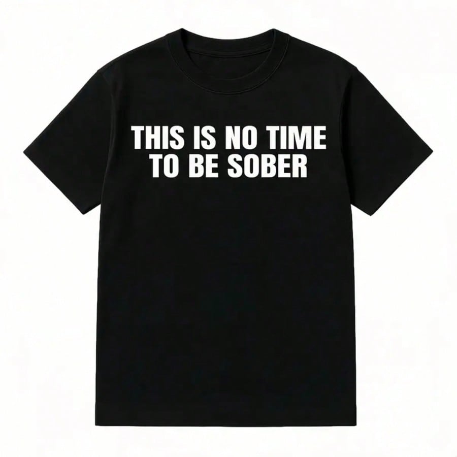 This Is No Time To Be Sober T-Shirt Funny Meme Graphic Tee Casual Streetwear Top T.Rendy Tshirt For Gifts Cotton Golf Gift T-Shirt For Men And Women