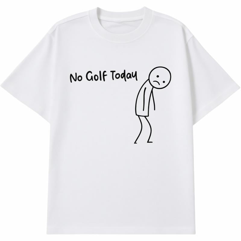 No Golf Today Shirt – Funny Golf Lover Tee for Men and Women, Perfect for Rainy Days, Off-Season Blues, or Golfers with a Sense of Humor