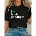 St. Patrick‘s Day “I Love Irish Goodbyes” T-Shirt for Women | “I Heart Irish Goodbyes” Graphic Tee, Short Sleeve Casual Top