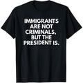 Immigrants Are Not Criminals But The President Is Funny T-Shirt Cotton Crew Neck Short Sleeve Casual Classic Graphic Tee for Men Comfortable Versatile Everyday Wear