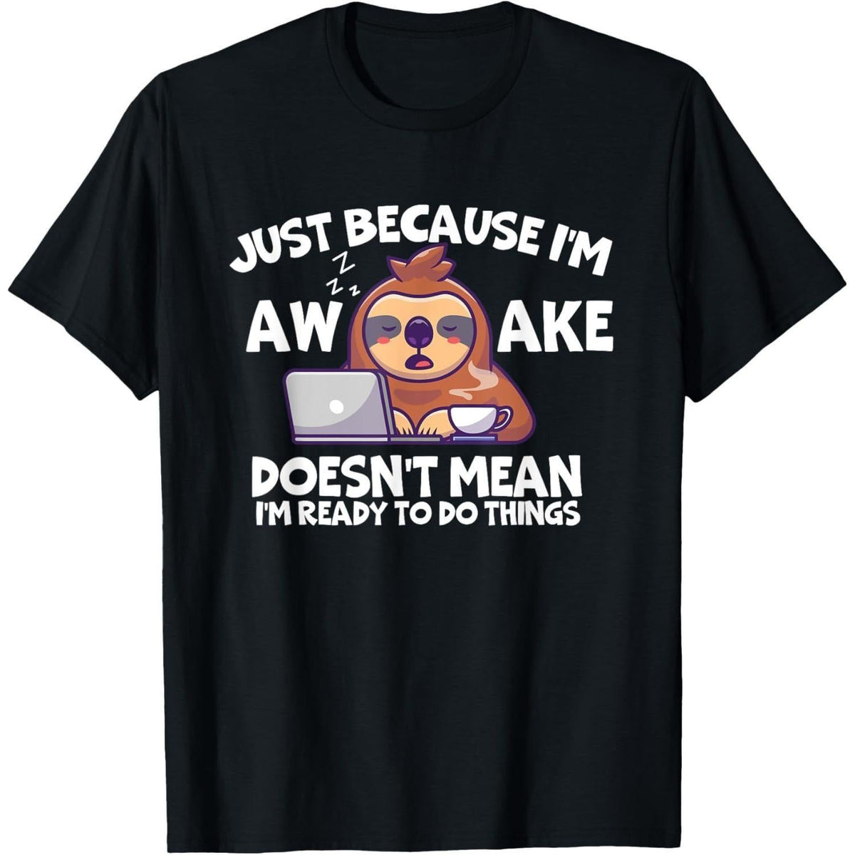 Just Because I'm Awake Does Not mean I am ready to do Things T-Shirt