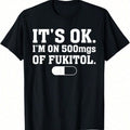 It's Ok I'm On 500mg Of Fukitol Funny Sarcasm T-Shirt crew neck Casual Graphic Crew Neck Tee