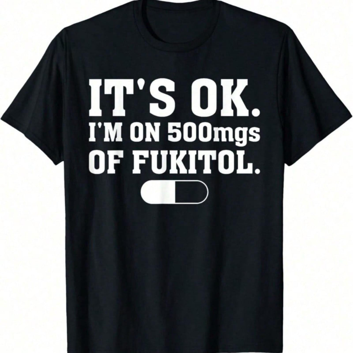 It's Ok I'm On 500mg Of Fukitol Funny Sarcasm T-Shirt crew neck Casual Graphic Crew Neck Tee