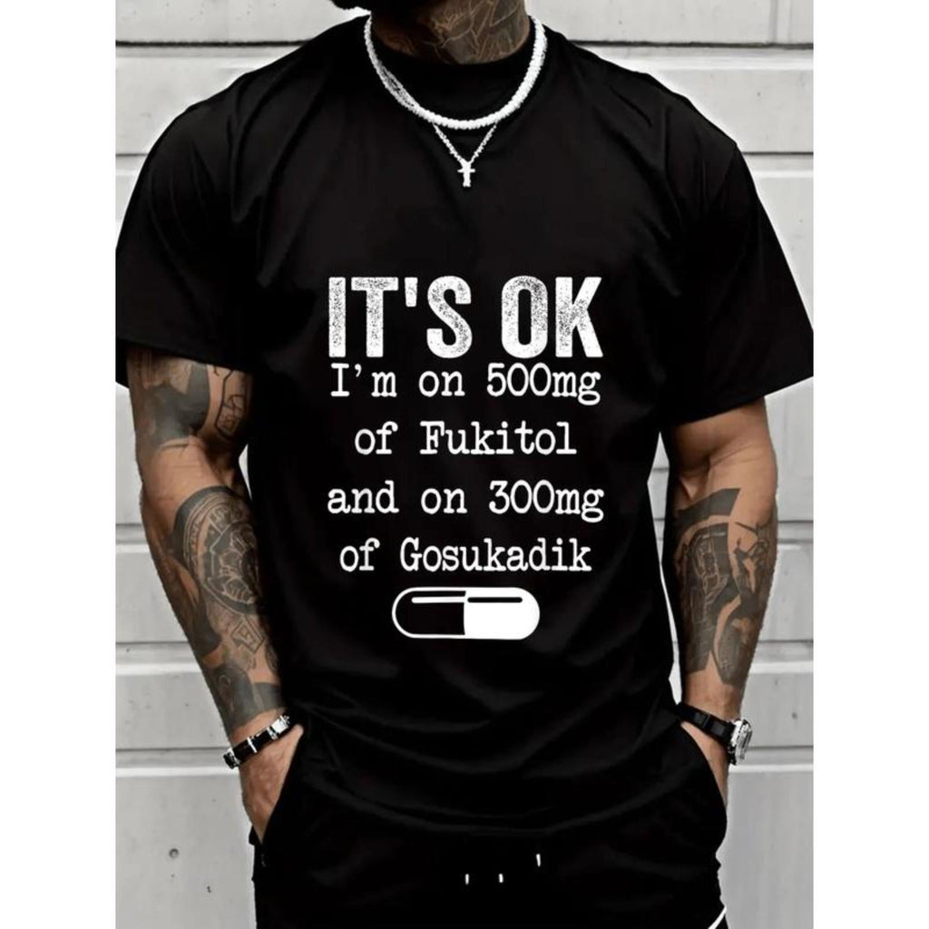 100% Cotton Unisex It's Ok I'm On 500mg Of FUKITOL And 300mgs GOSUKADIK T-Shirt