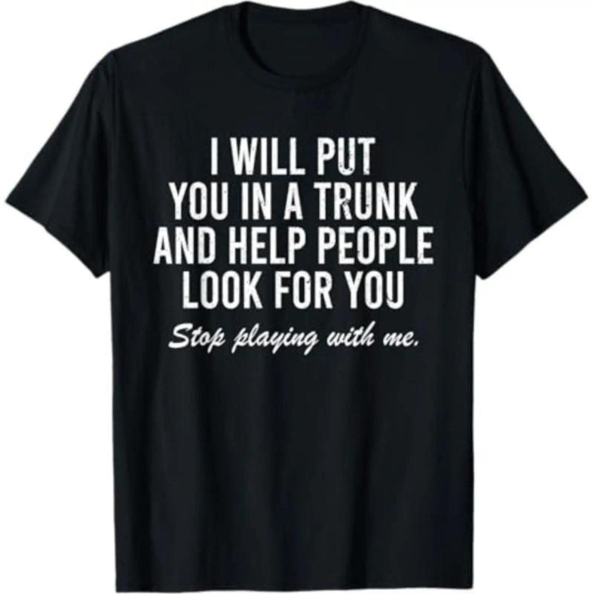 I Will Put You In The Trunk And Help People Look For T-Shirt Casual Short Sleeve Crew Neck T-Shirt