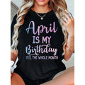 “April Is My Birthday The Whole Month” Tee | Funny April Graphic T-Shirt | Women‘s Solid Short Sleeve Top | Casual Birthday Gift | Soft Cotton