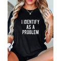 I Identify As A Problem Funny Humor Joke Sarcastic Quote-Shirt Comfortable Cotton Short Sleeve-Shirt For Men And Women