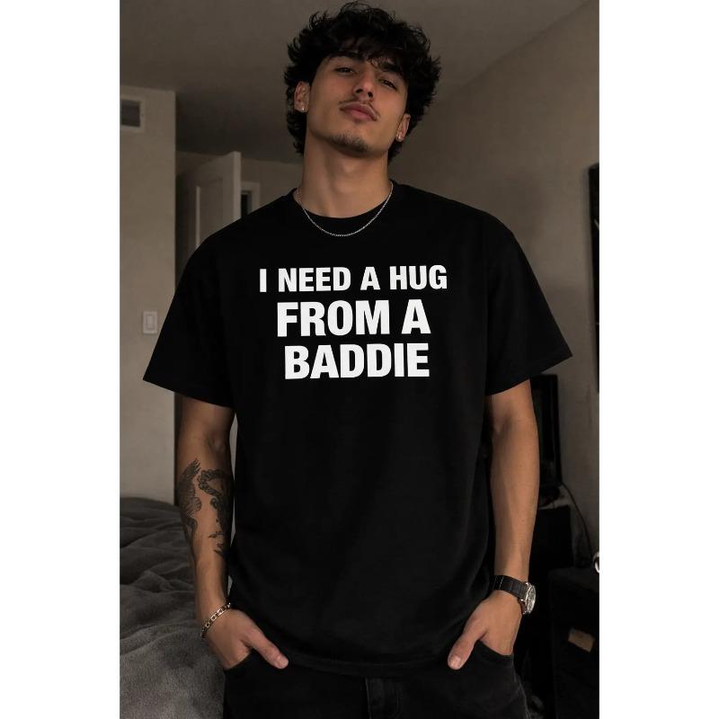 I NEED A HUG FROM A BADDIE T SHIRT graphic tees funny adult humor