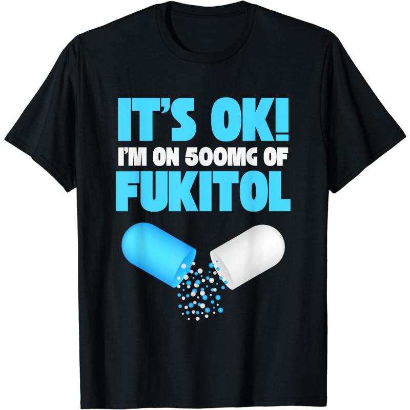 It's ok I'm On 500mg Of Fukitol Funny Sarcasm Shortsleeve Cotton T-Shirt