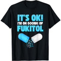 It's ok I'm On 500mg Of Fukitol Funny Sarcasm Shortsleeve Cotton T-Shirt