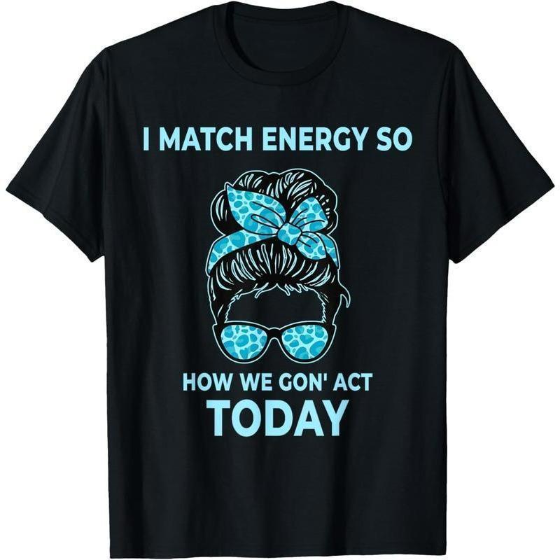 Men's 100% Cotton Short-Sleeve Round Neck T-Shirt - Casual Streetwear Top for All Seasons, Featuring "I Match Energy So How We Gon' Act Today" Funny Quote Graphic Print, Shortsleeve Tshirt