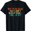 dont be rude shirt100% Cotton Unisex Funny Not To Be Rude But I Don't Really Care Like At All T-Shirt, Shortsleeve, Casual