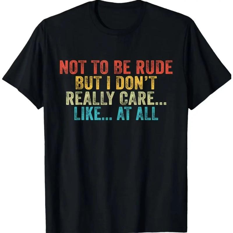 dont be rude shirt100% Cotton Unisex Funny Not To Be Rude But I Don't Really Care Like At All T-Shirt, Shortsleeve, Casual