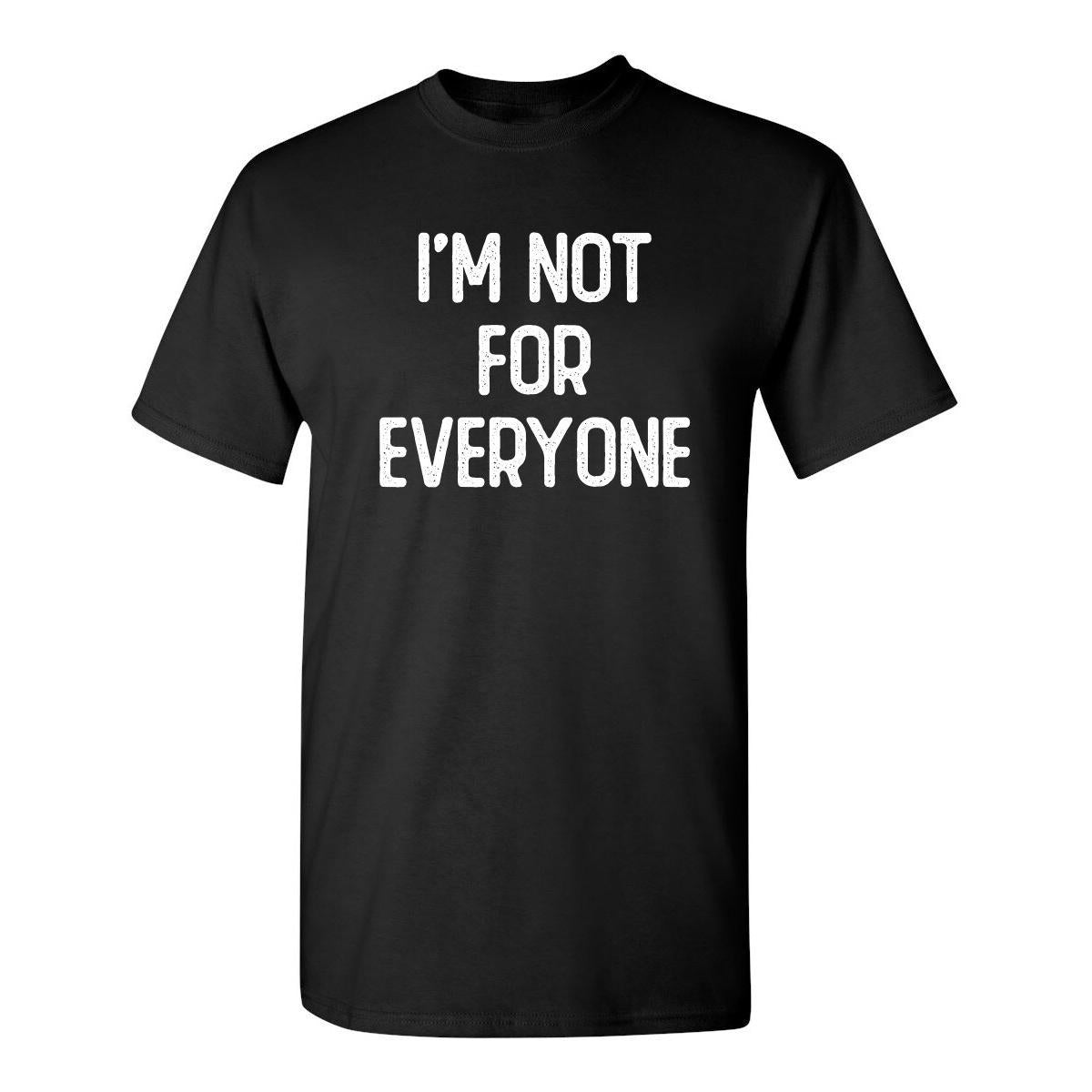 I'm Not For Everyone Sarcastic Humor Graphic Novelty Funny T Shirt