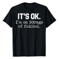 Men's 100% Cotton Casual Shortsleeve Tshirt - Sarcastic "It's Ok I'm On 500mg Of Fukitol" Letter Print, Round Neck, Vintage Graphic, Unisex Streetwear, Great For Day Trips, Golf Gift