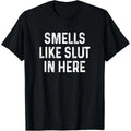 Cotton Graphic Tees Streetwear Gifts  Funny Smells Like Slut In Here Offensive Adult Humor T-Shirt, Shortsleeve, Casual