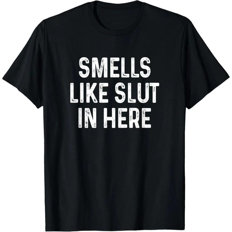 Cotton Graphic Tees Streetwear Gifts  Funny Smells Like Slut In Here Offensive Adult Humor T-Shirt, Shortsleeve, Casual