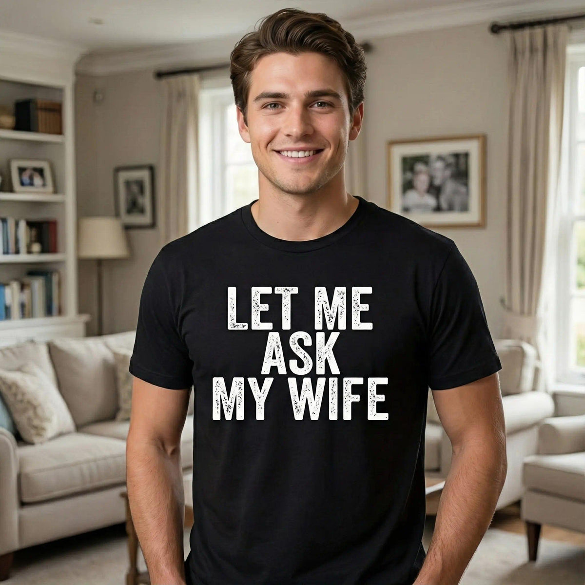 Best Gift for Husband - "Let Me Ask My Wife" Men's T-Shirt - Funny Anniversary, Birthday, Father's Day Present