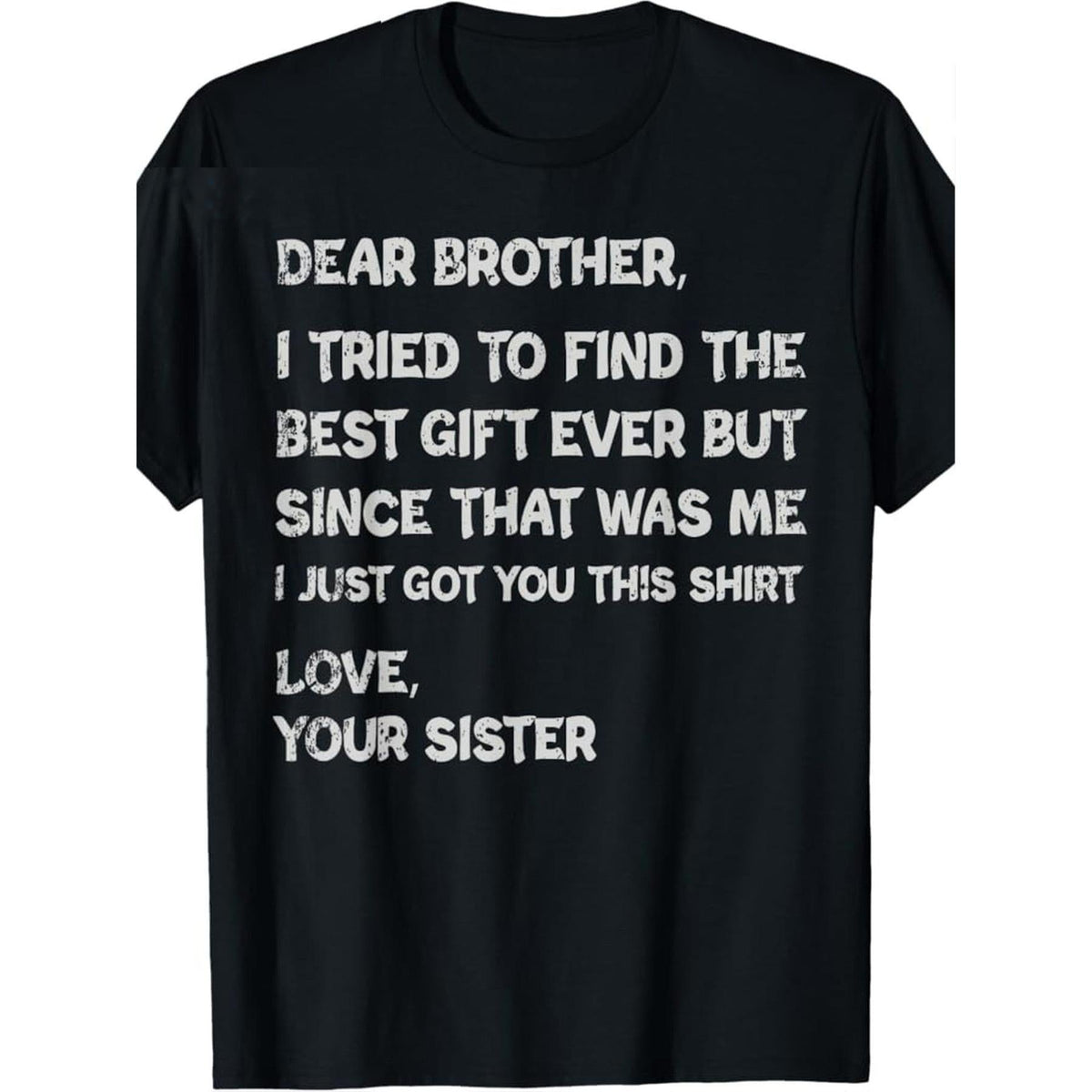 [Plus Size Graphic T-Shirt] Black Casual Crew-Neck Tee for Men - Features Distressed White Text "DEAR BROTHER, I TRIED TO FIND THE BEST GIFT EVER BUT SINCE THAT WAS ME I JUST GOT YOU THIS SHIRT LOVE, YOUR SISTER", Comfortable Fit