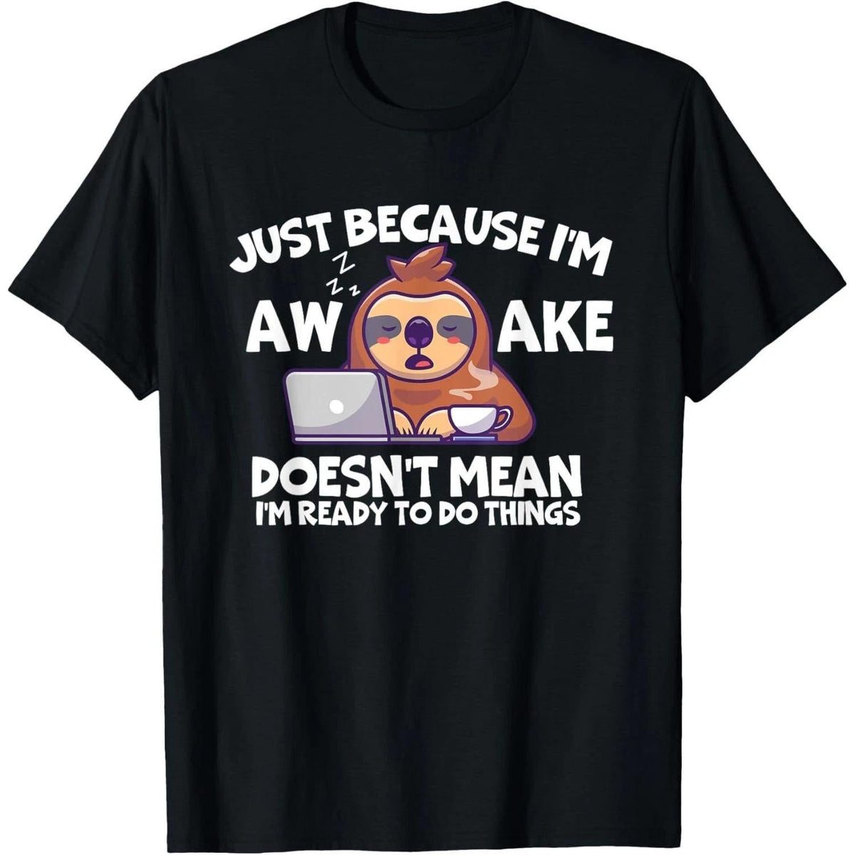 Just Because I'm Awake Does Not mean I am ready to do Things T-Shirt