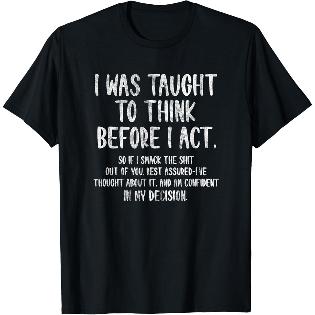 I was Taught to Think Before I Act Funny Sarcasm Sarcastic T-Shirt