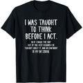 I was Taught to Think Before I Act Funny Sarcasm Sarcastic T-Shirt