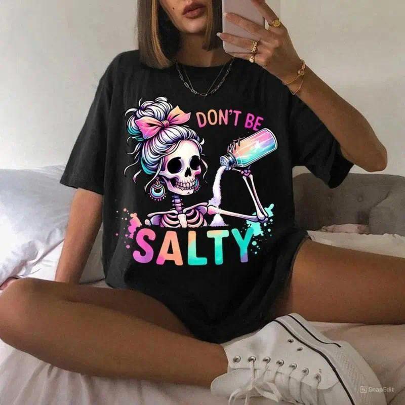 Don't Be Salty Shirt, Salty Skeleton Snarky Shirt, Funny Shirt Gift for Her, Salty Shirt Cotton Top Womenswear Comfortable