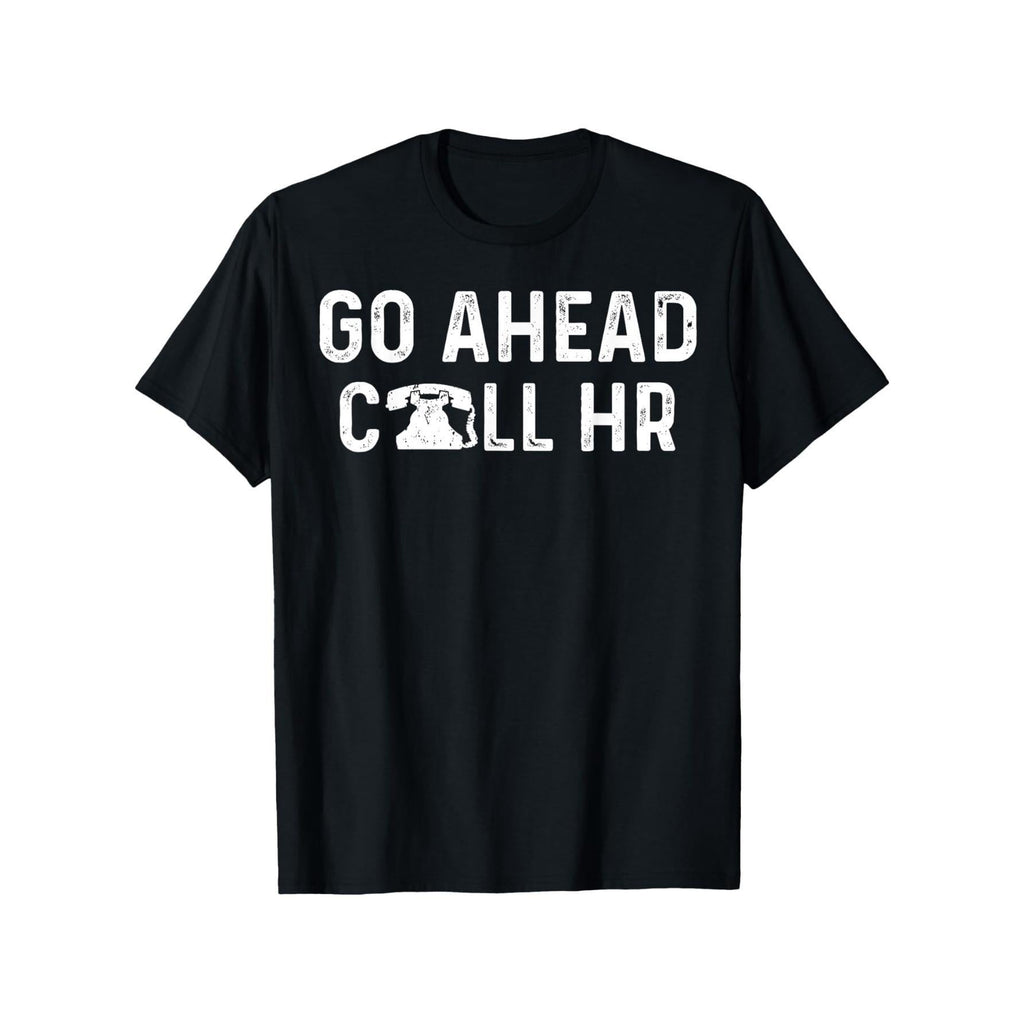 Go Ahead Call HR Funny Office tee Sarcastic Work apparel T-Shirt, Comfortable Outdoor, Casual Top Casual Summer Wear|Crew Neck Tshirt| Smooth Texture Tee