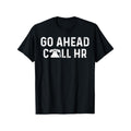Go Ahead Call HR Funny Office tee Sarcastic Work apparel T-Shirt, Comfortable Outdoor, Casual Top Casual Summer Wear|Crew Neck Tshirt| Smooth Texture Tee