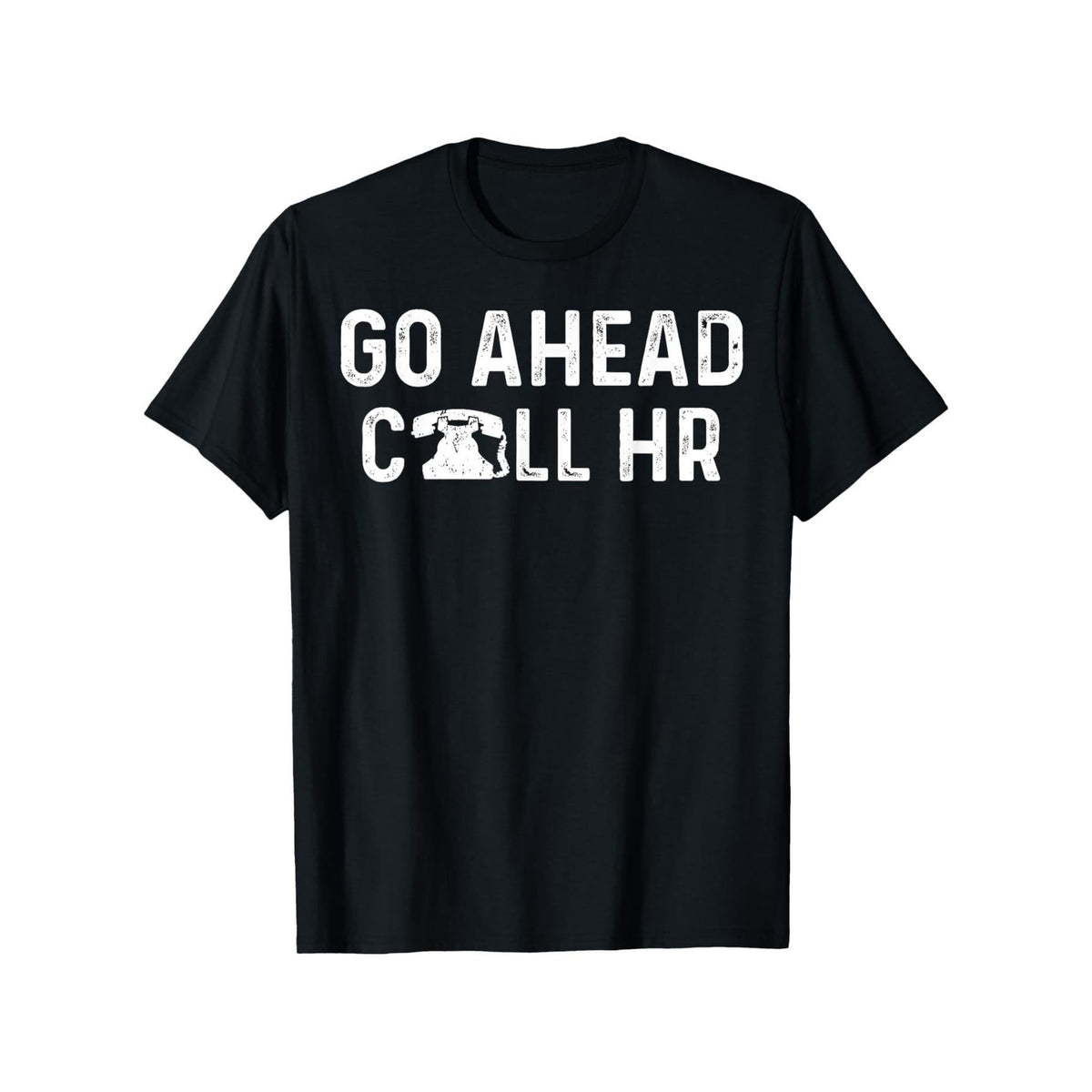 Go Ahead Call HR Funny Office tee Sarcastic Work apparel T-Shirt, Comfortable Outdoor, Casual Top Casual Summer Wear|Crew Neck Tshirt| Smooth Texture Tee