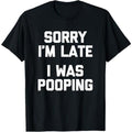 Sorry I'm Late, I Was Pooping T-Shirt funny saying sarcastic T-Shirt