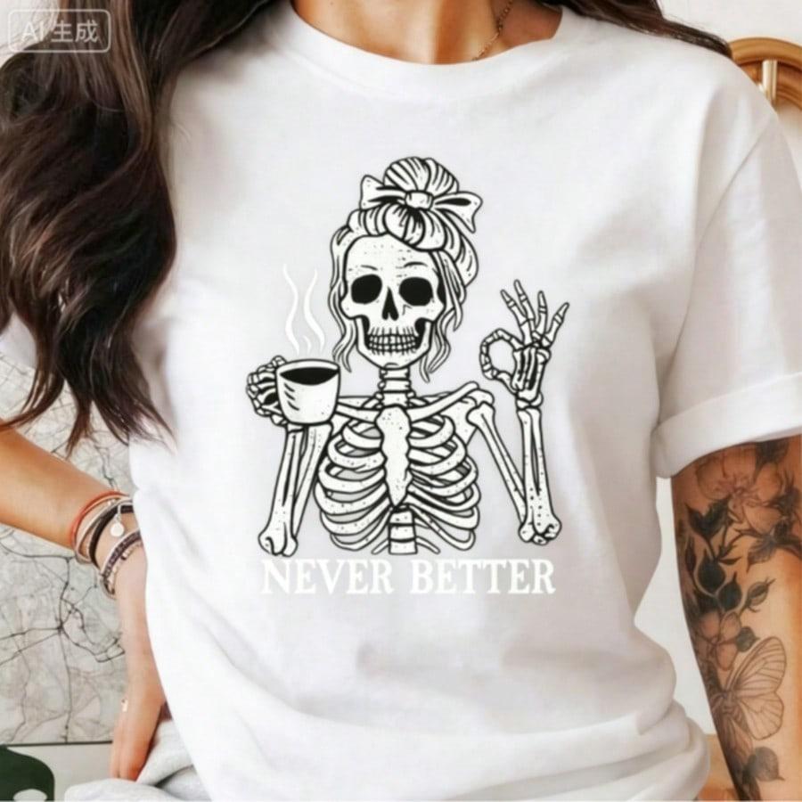 Skeleton Coffee Lover Shirt, Never Better Funny Skeleton-Shirt, Halloween Skeleton Graphic Tee, Gothic Skeleton Design Tee100% Comfortable Cotton Graphic Tees