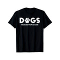 Dogs Because People Suck Humor Sarcastic Funny T-Shirt, Loose style new unisex short-sleeved T-shirt, casual and comfortable, 100% cotton, S-5XL