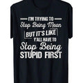 I’m Trying To Stop Being Mean Shirt - Funny Sarcastic Tee - 100% Cotton Crewneck