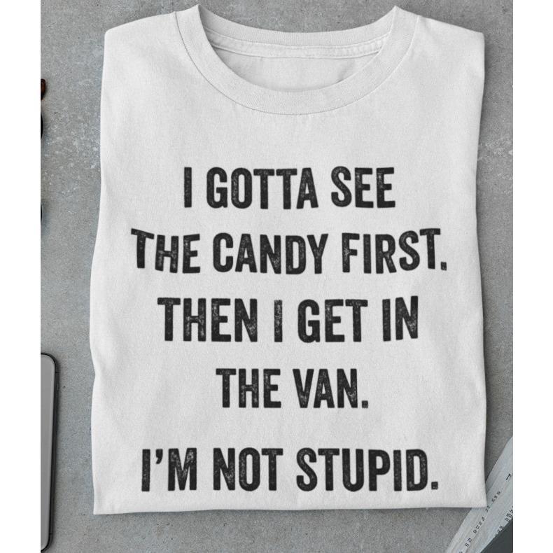 I Gotta See The Candy First Meme Funny Shirts Novelty Humor Graphic T-shirt
